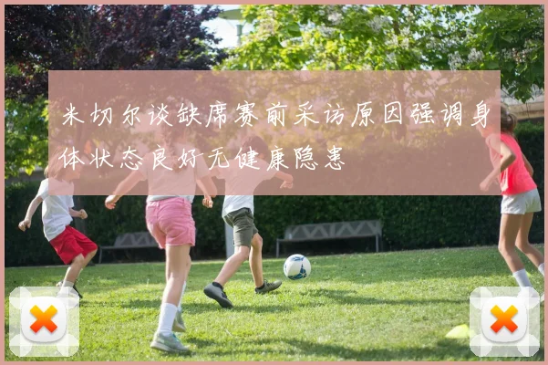 米切尔谈缺席赛前采访原因强调身体状态良好无健康隐患