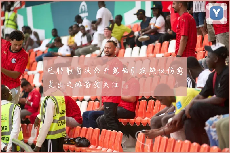 巴特勒首次公开露面引发热议伤愈复出之路备受关注